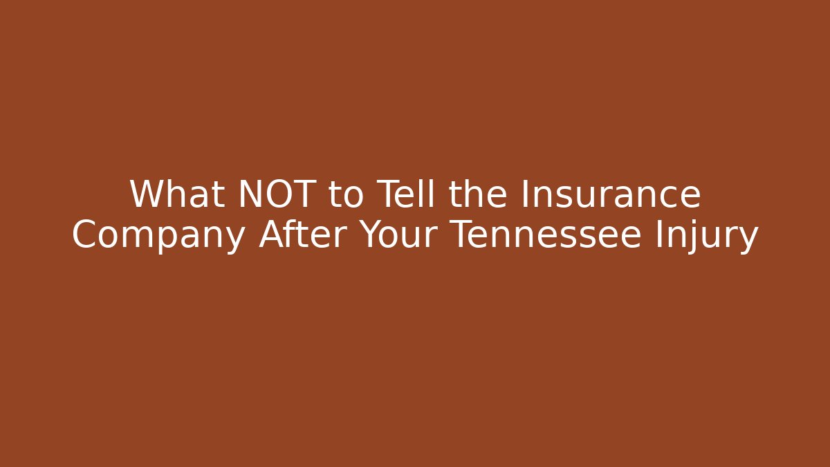 What NOT to Tell the Insurance Company After Your Tennessee Injury