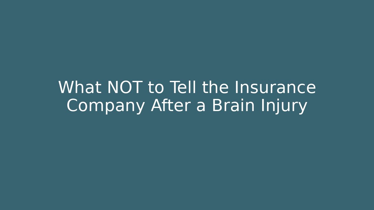 What NOT to Tell the Insurance Company After a Brain Injury