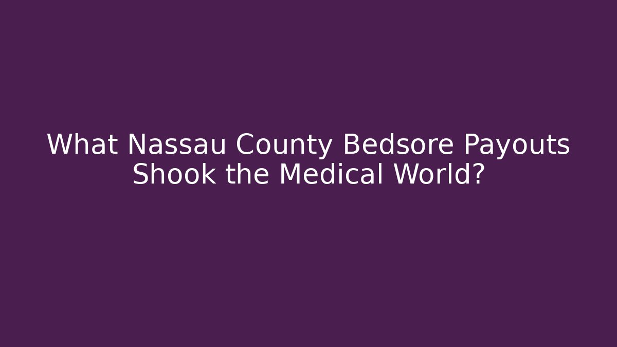 What Nassau County Bedsore Payouts Shook the Medical World?