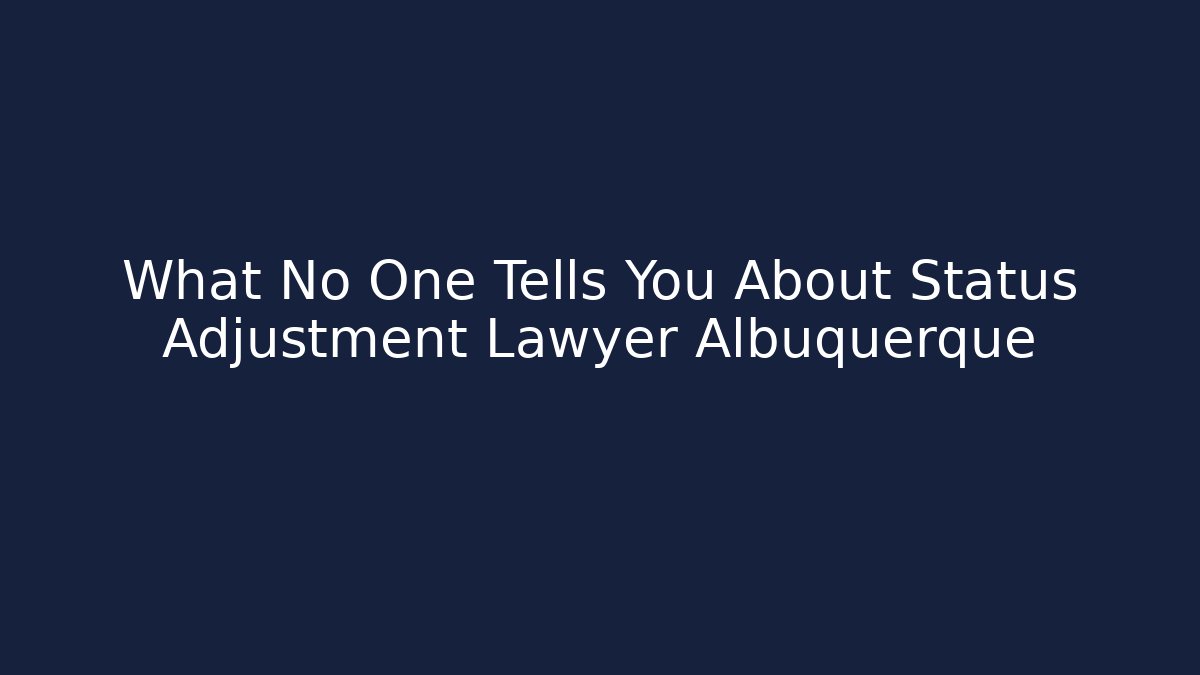 What No One Tells You About Status Adjustment Lawyer Albuquerque