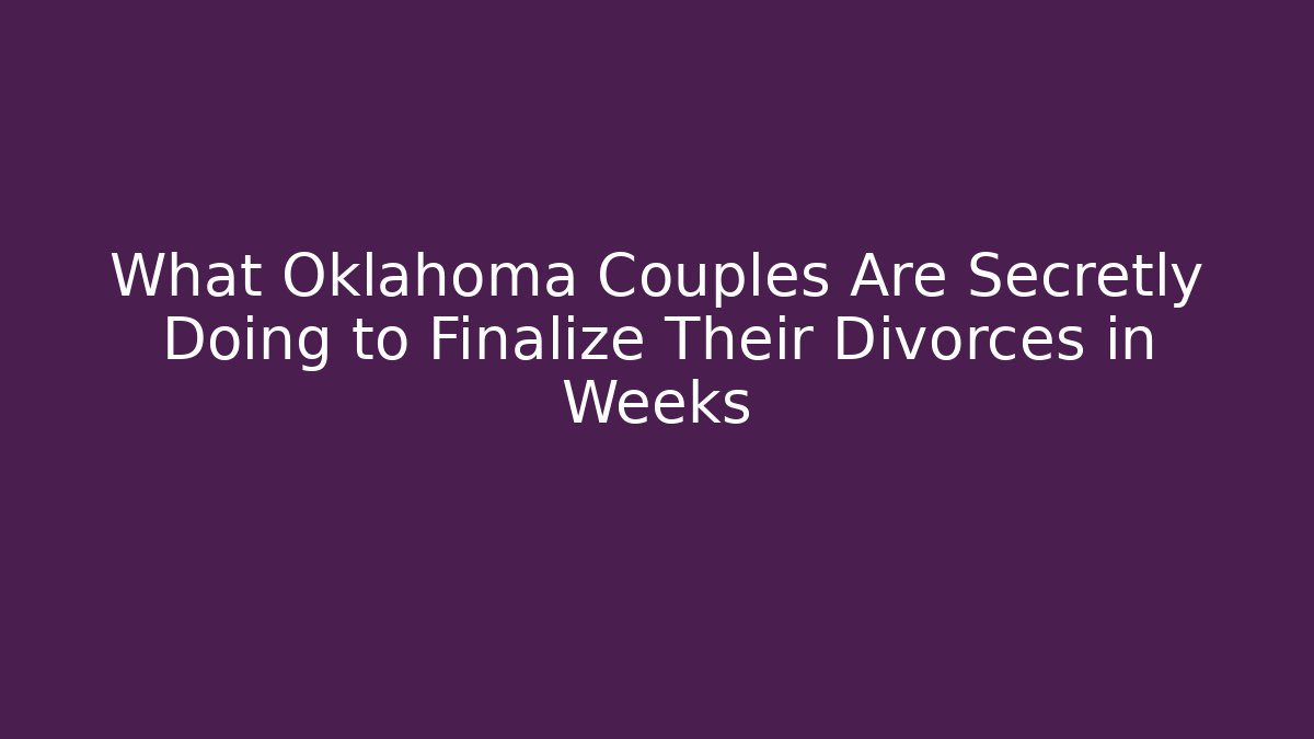 What Oklahoma Couples Are Secretly Doing to Finalize Their Divorces in Weeks