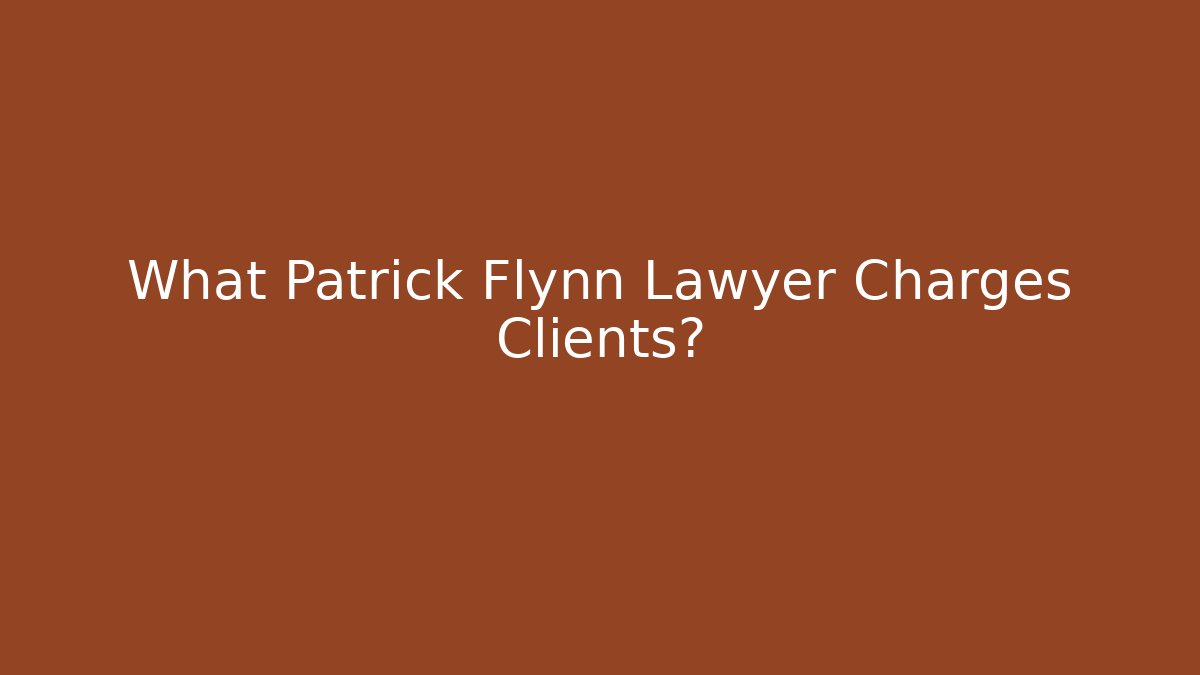What Patrick Flynn Lawyer Charges Clients? - WealthxGroup