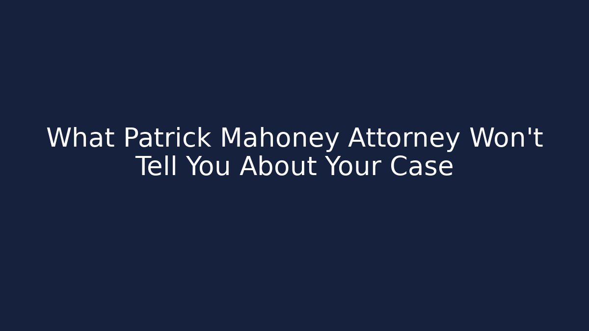 What Patrick Mahoney Attorney Won't Tell You About Your Case