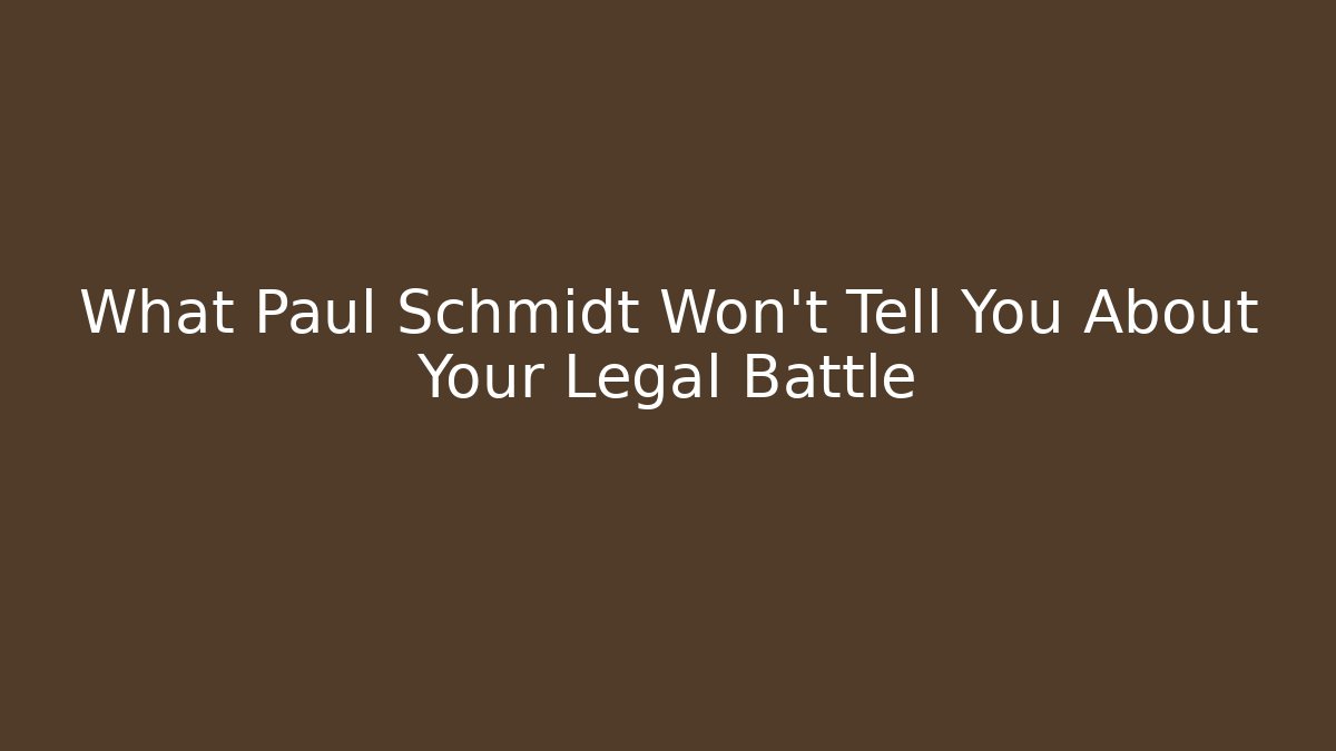 What Paul Schmidt Won't Tell You About Your Legal Battle