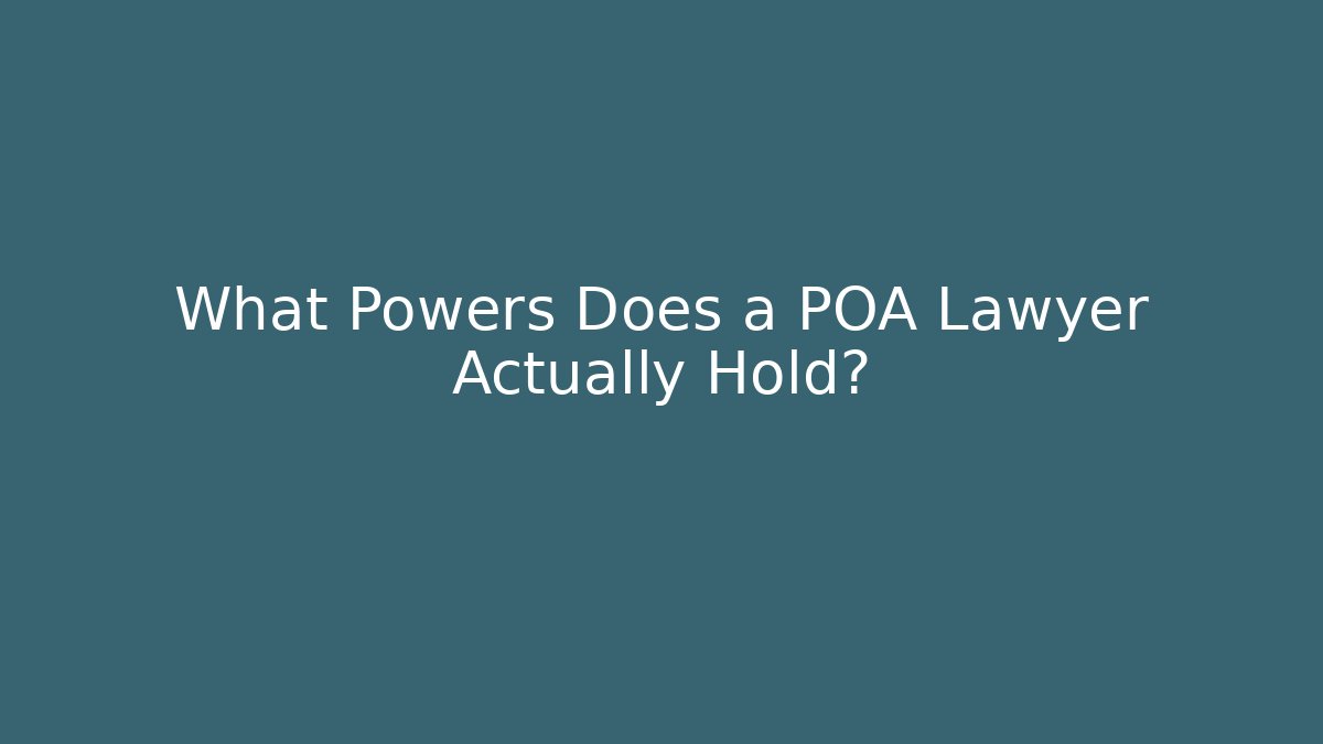 What Powers Does a POA Lawyer Actually Hold? - WealthxGroup
