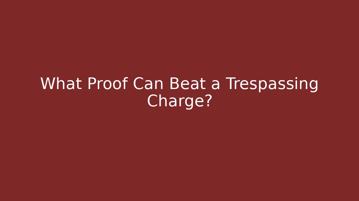 What Proof Can Beat a Trespassing Charge?