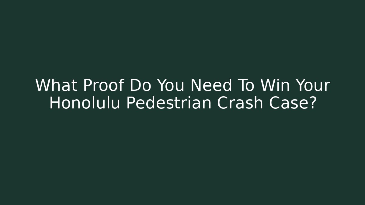 What Proof Do You Need To Win Your Honolulu Pedestrian Crash Case?