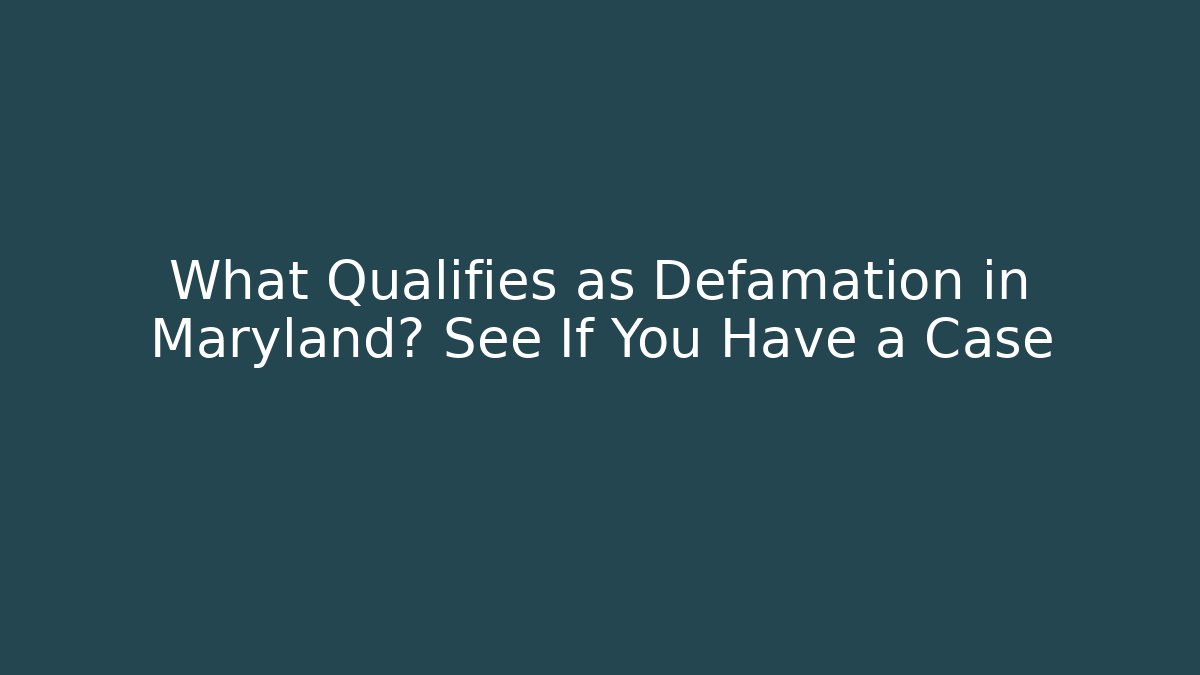 What Qualifies as Defamation in Maryland? See If You Have a Case