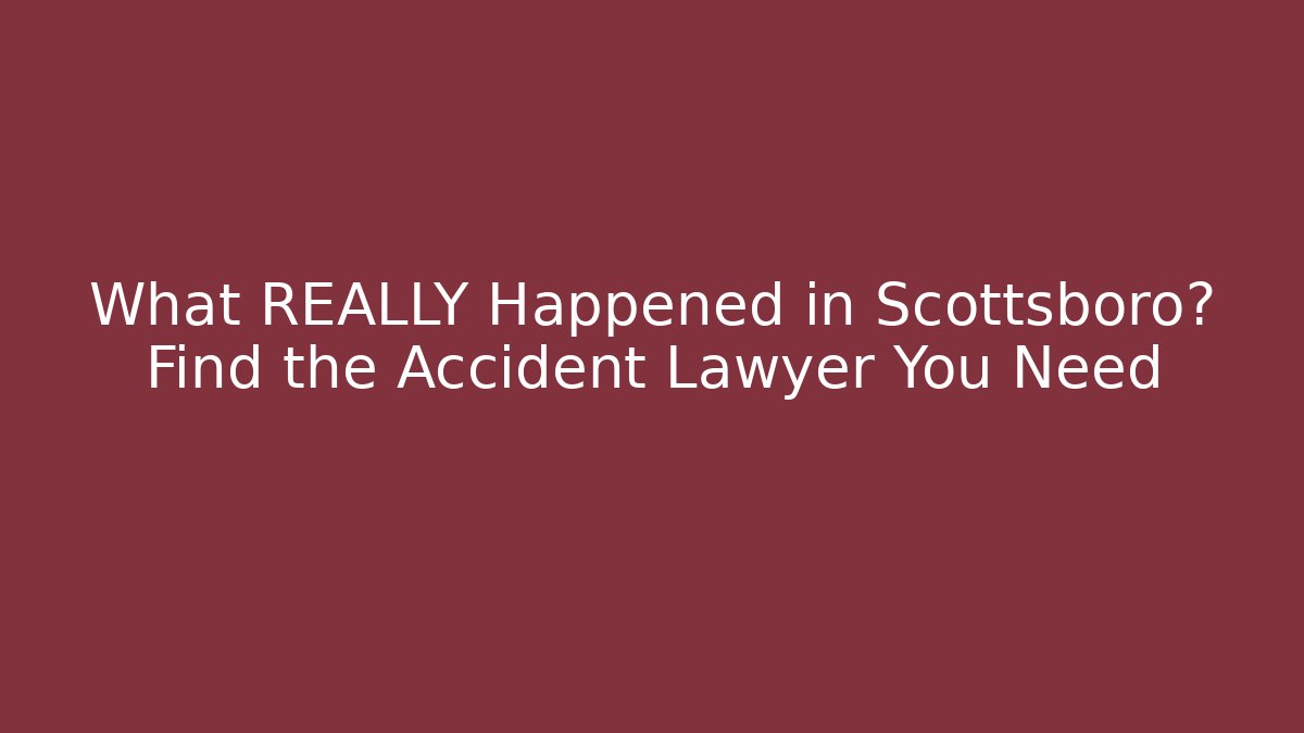 What REALLY Happened in Scottsboro? Find the Accident Lawyer You Need