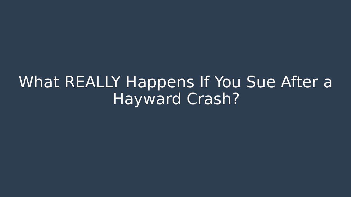 What REALLY Happens If You Sue After a Hayward Crash? - WealthxGroup