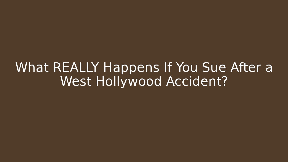 What REALLY Happens If You Sue After a West Hollywood Accident?