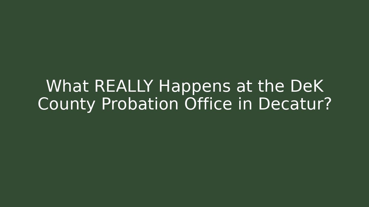 What REALLY Happens at the DeK County Probation Office in Decatur?