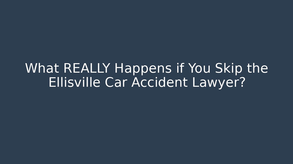 What REALLY Happens if You Skip the Ellisville Car Accident Lawyer?