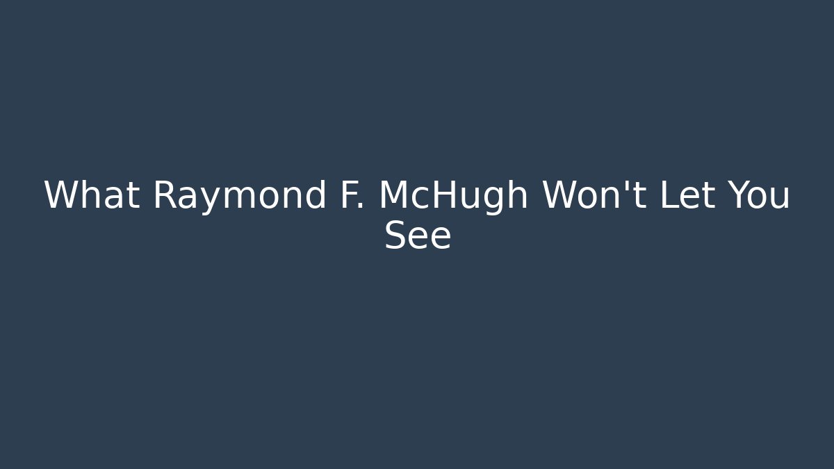 What Raymond F. McHugh Won't Let You See - WealthxGroup