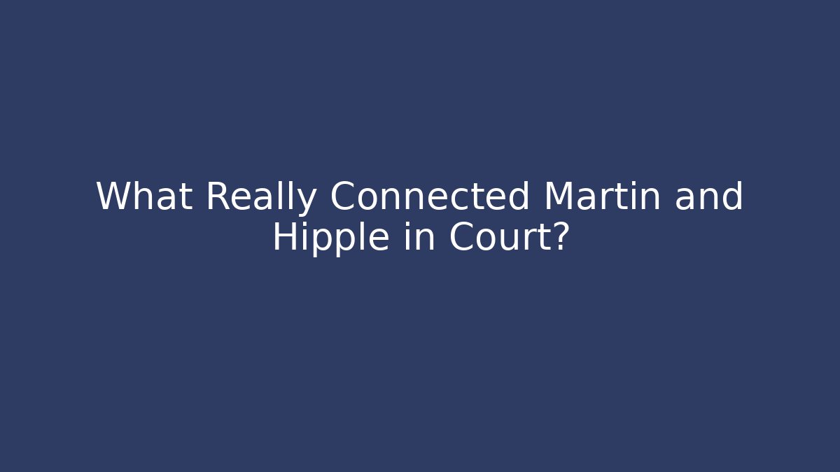 What Really Connected Martin and Hipple in Court? - WealthxGroup