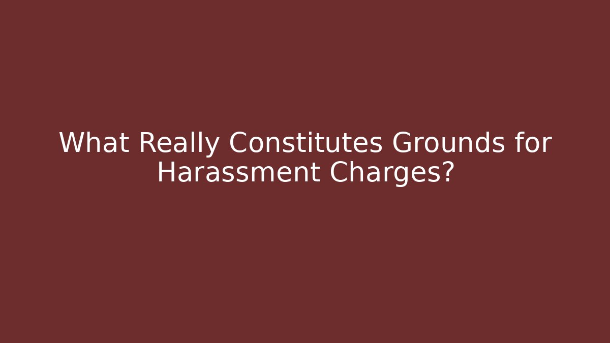 What Really Constitutes Grounds for Harassment Charges? - WealthxGroup