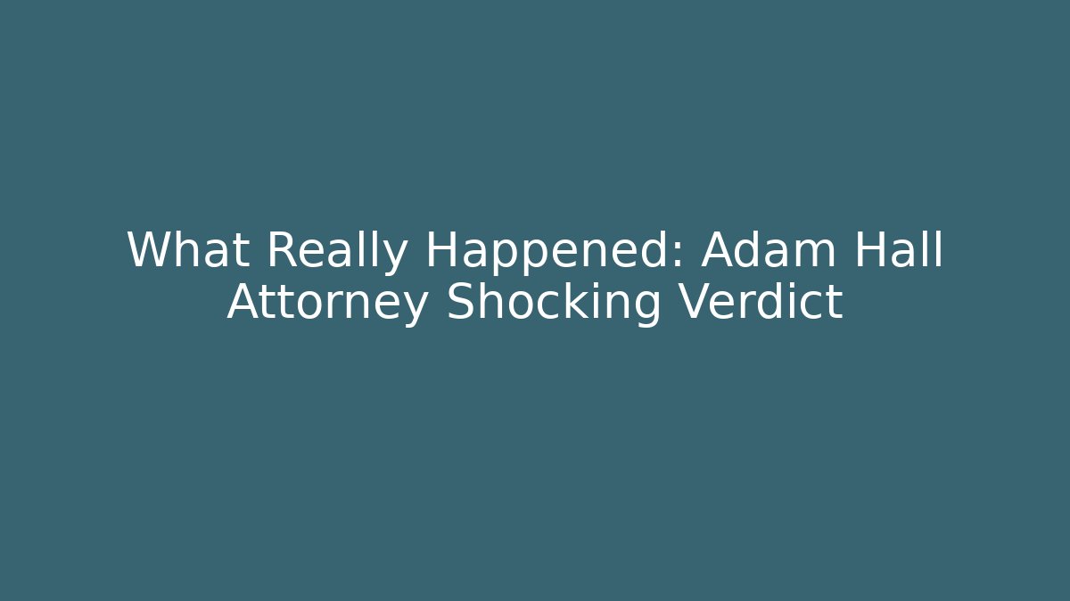 What Really Happened: Adam Hall Attorney Shocking Verdict - WealthxGroup