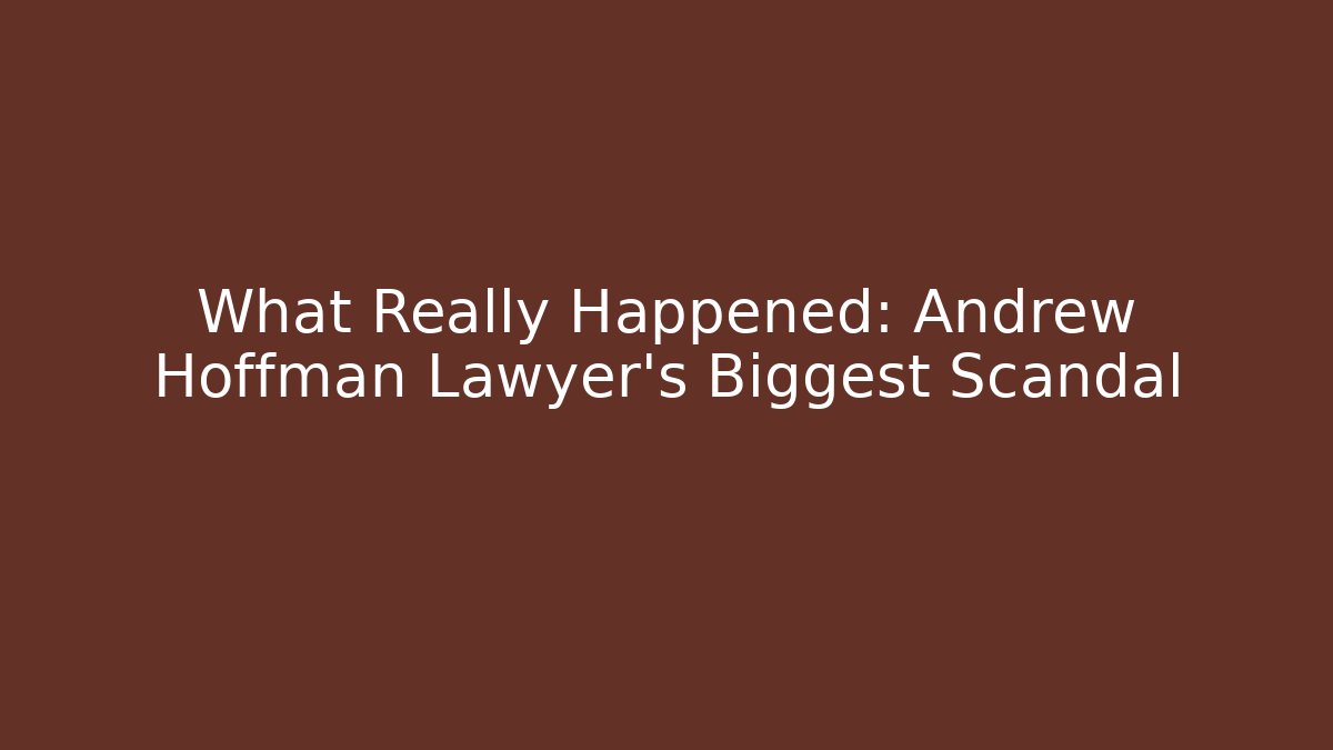 What Really Happened: Andrew Hoffman Lawyer's Biggest Scandal