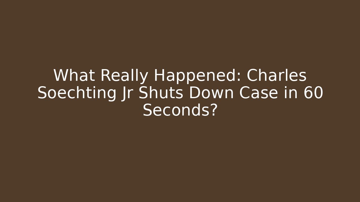 What Really Happened: Charles Soechting Jr Shuts Down Case in 60 Seconds?
