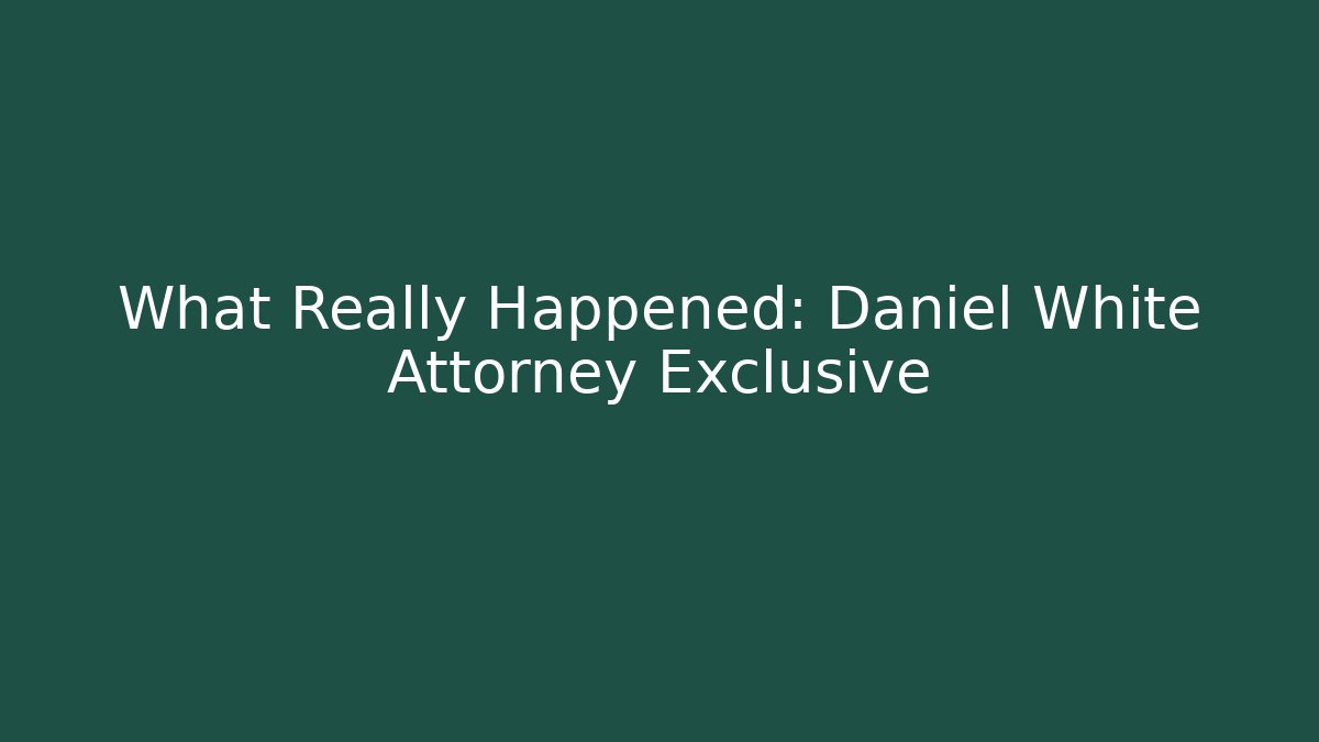 What Really Happened: Daniel White Attorney Exclusive