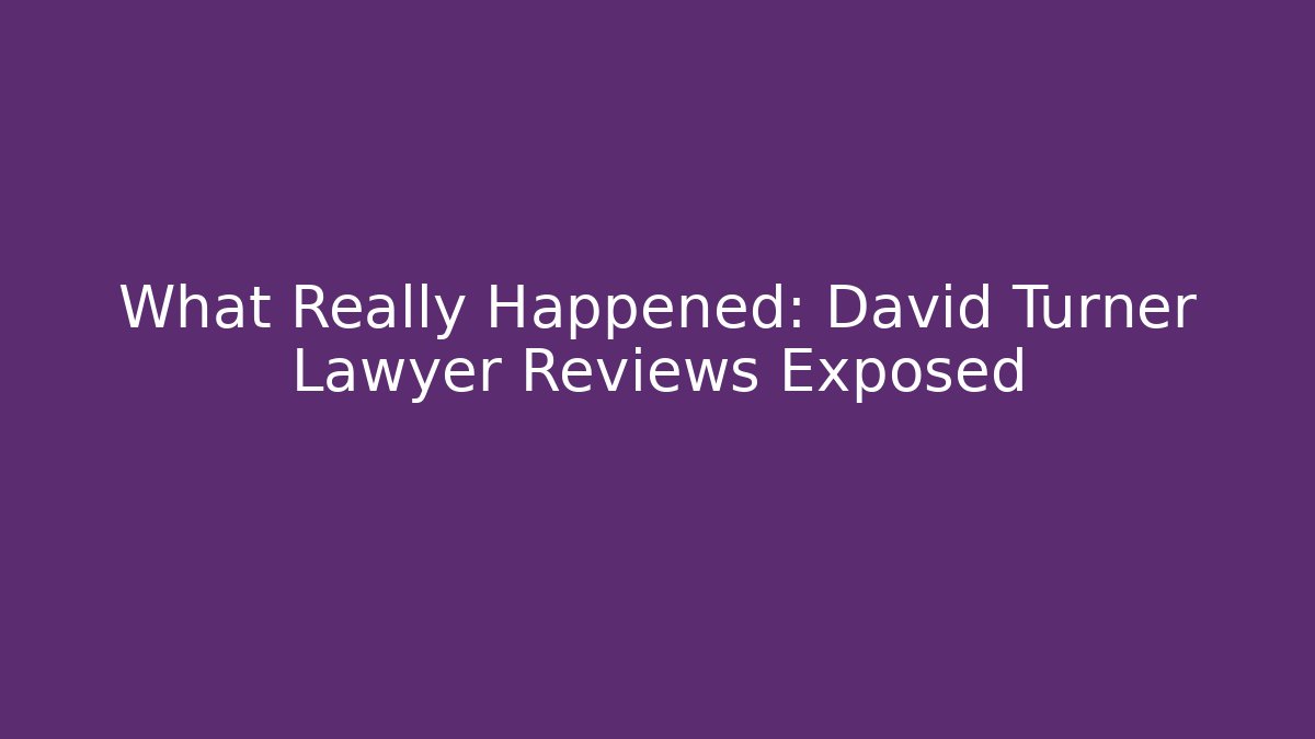 What Really Happened: David Turner Lawyer Reviews Exposed