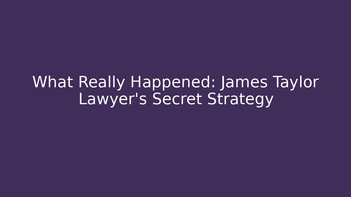What Really Happened: James Taylor Lawyer's Secret Strategy