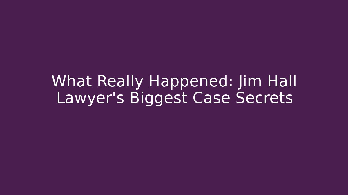 What Really Happened: Jim Hall Lawyer's Biggest Case Secrets