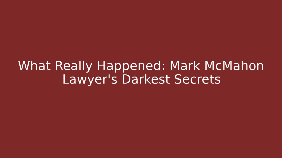 What Really Happened: Mark McMahon Lawyer's Darkest Secrets