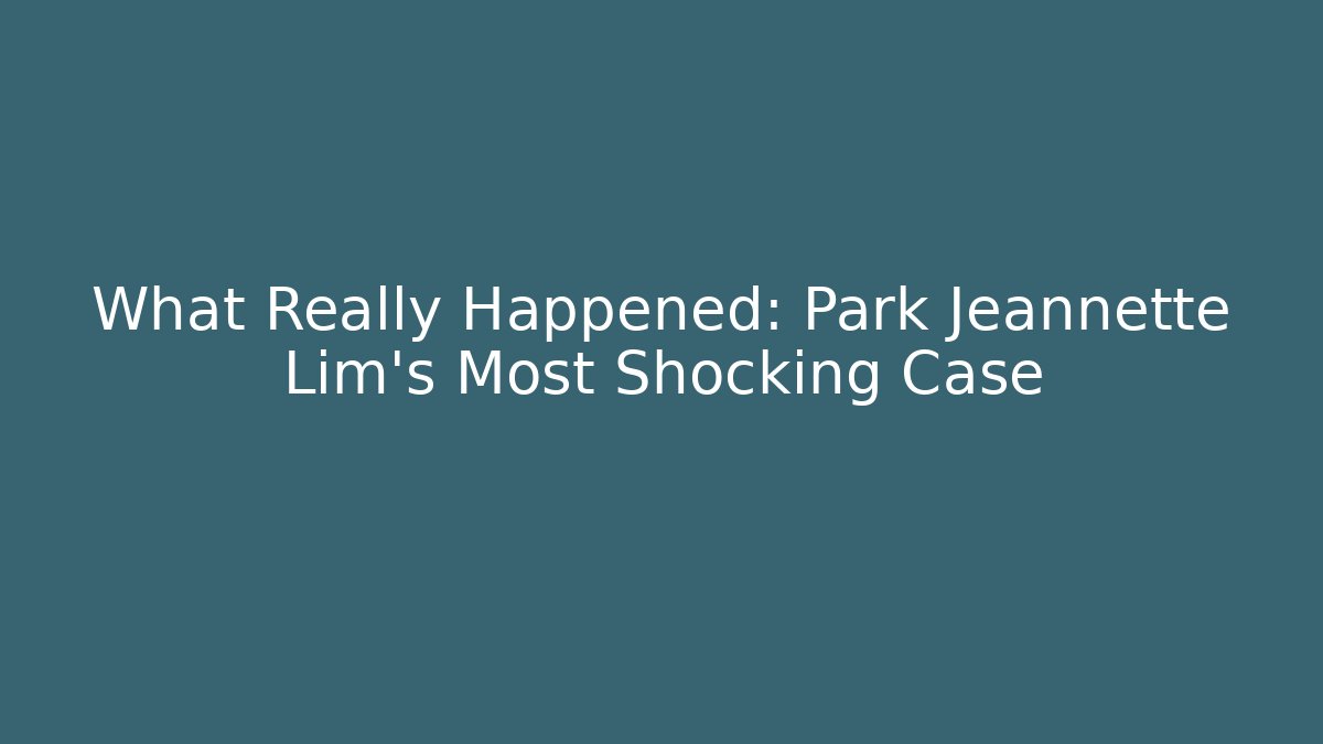 What Really Happened: Park Jeannette Lim's Most Shocking Case
