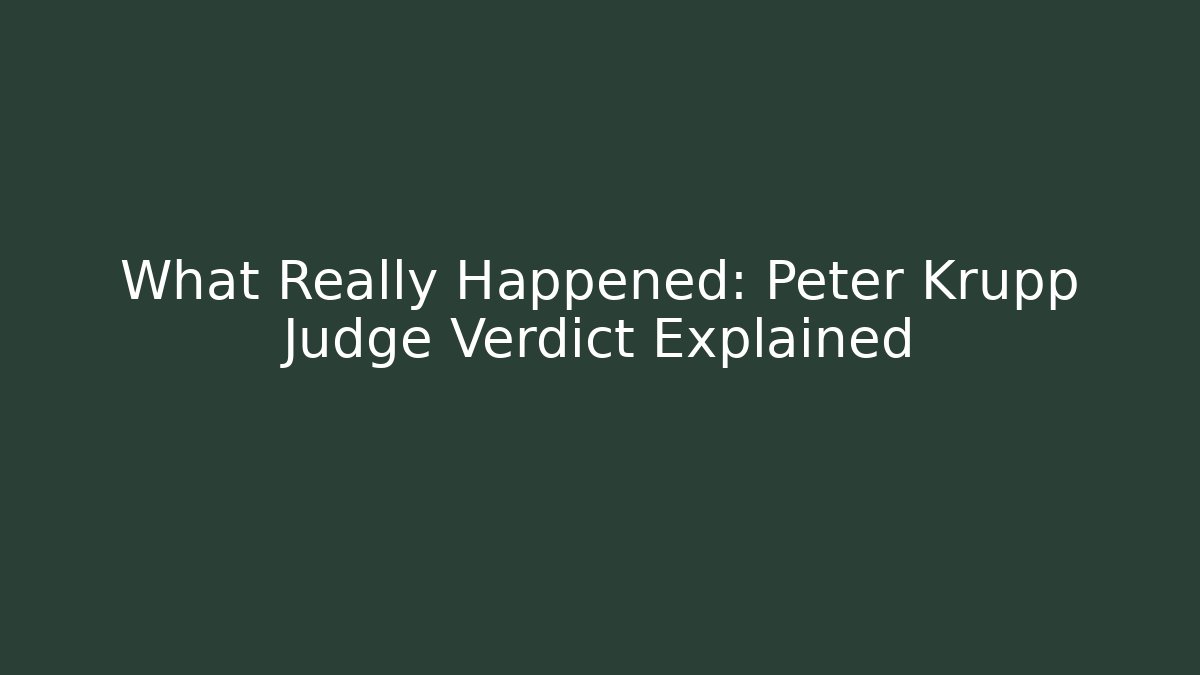 What Really Happened: Peter Krupp Judge Verdict Explained