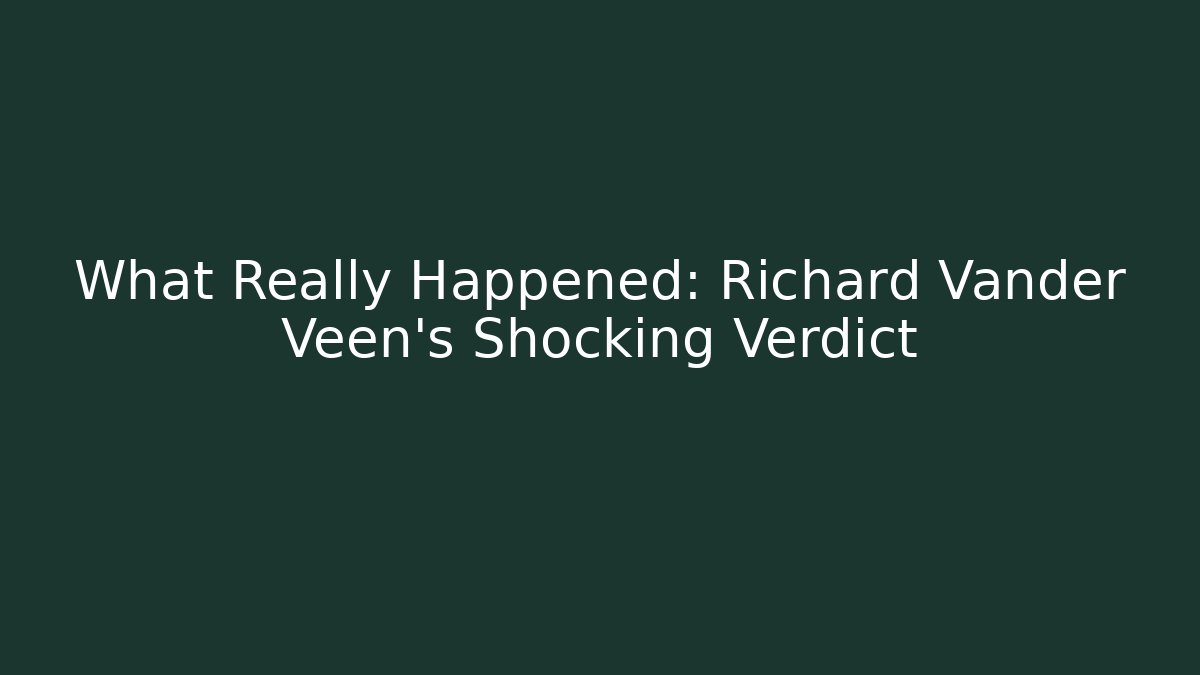 What Really Happened: Richard Vander Veen's Shocking Verdict
