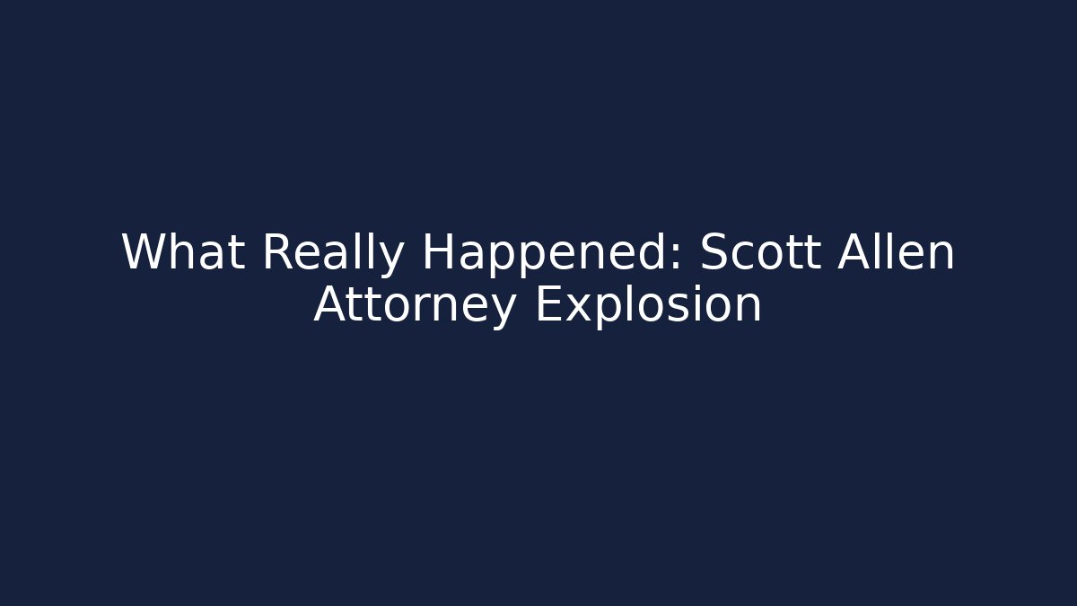 What Really Happened: Scott Allen Attorney Explosion