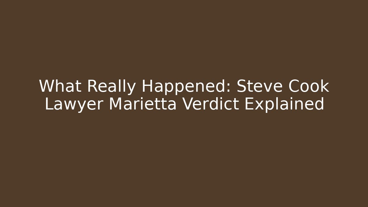 What Really Happened: Steve Cook Lawyer Marietta Verdict Explained