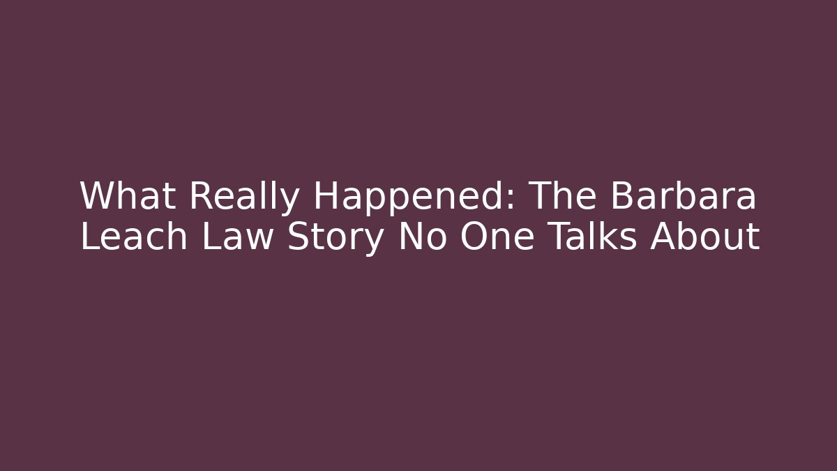 What Really Happened: The Barbara Leach Law Story No One Talks About