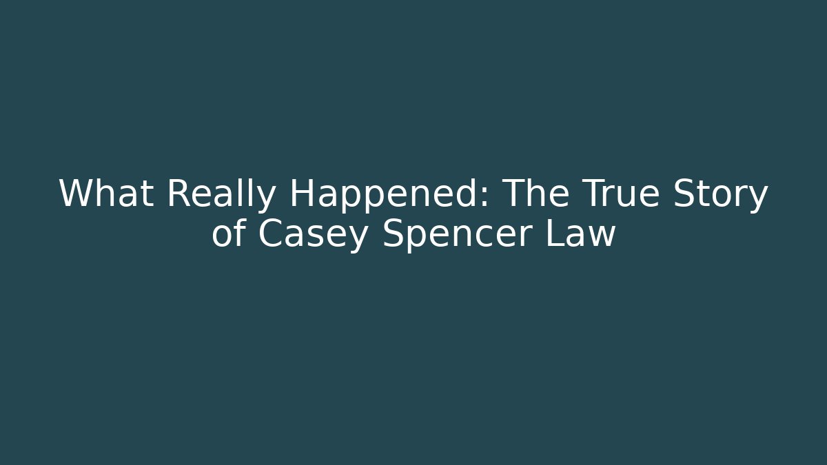 What Really Happened: The True Story of Casey Spencer Law
