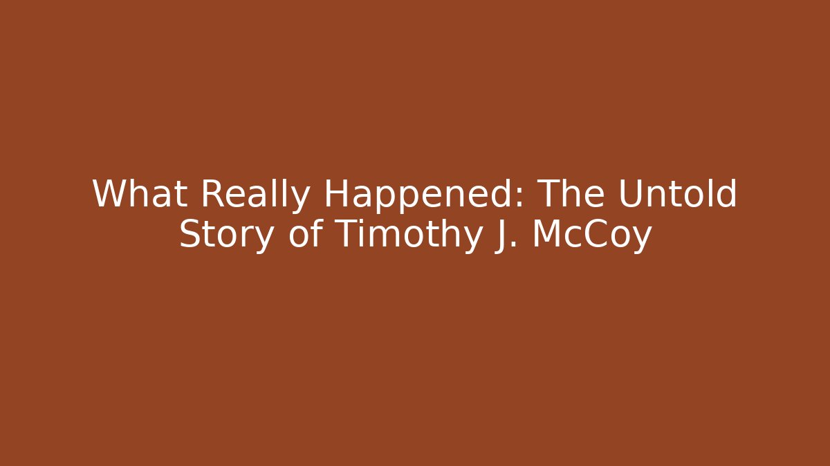What Really Happened: The Untold Story of Timothy J. McCoy