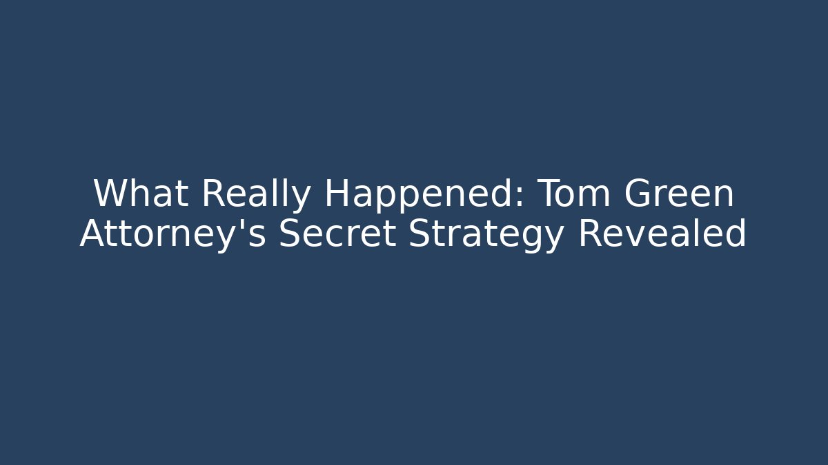 What Really Happened: Tom Green Attorney's Secret Strategy Revealed