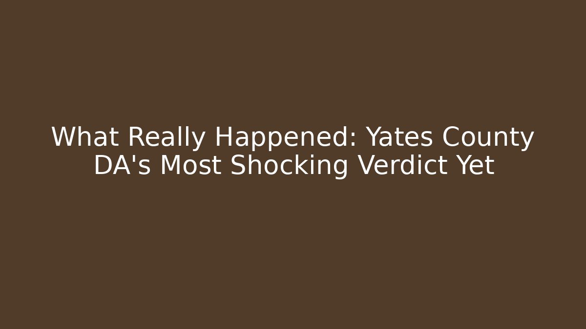 What Really Happened: Yates County DA's Most Shocking Verdict Yet