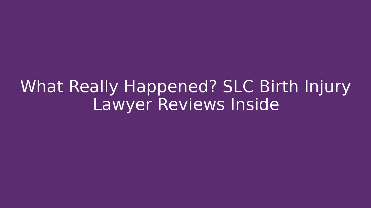 What Really Happened? SLC Birth Injury Lawyer Reviews Inside