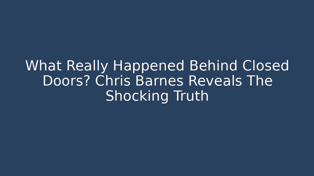 What Really Happened Behind Closed Doors? Chris Barnes Reveals The Shocking Truth