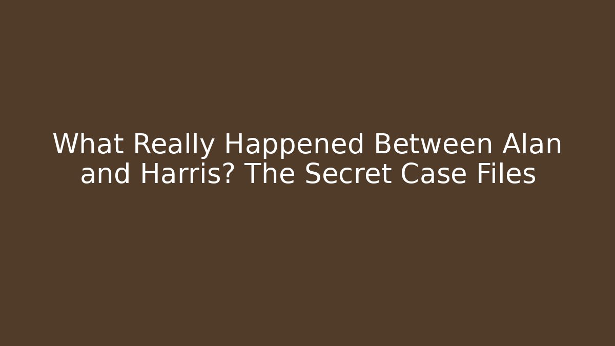 What Really Happened Between Alan and Harris? The Secret Case Files - WealthxGroup