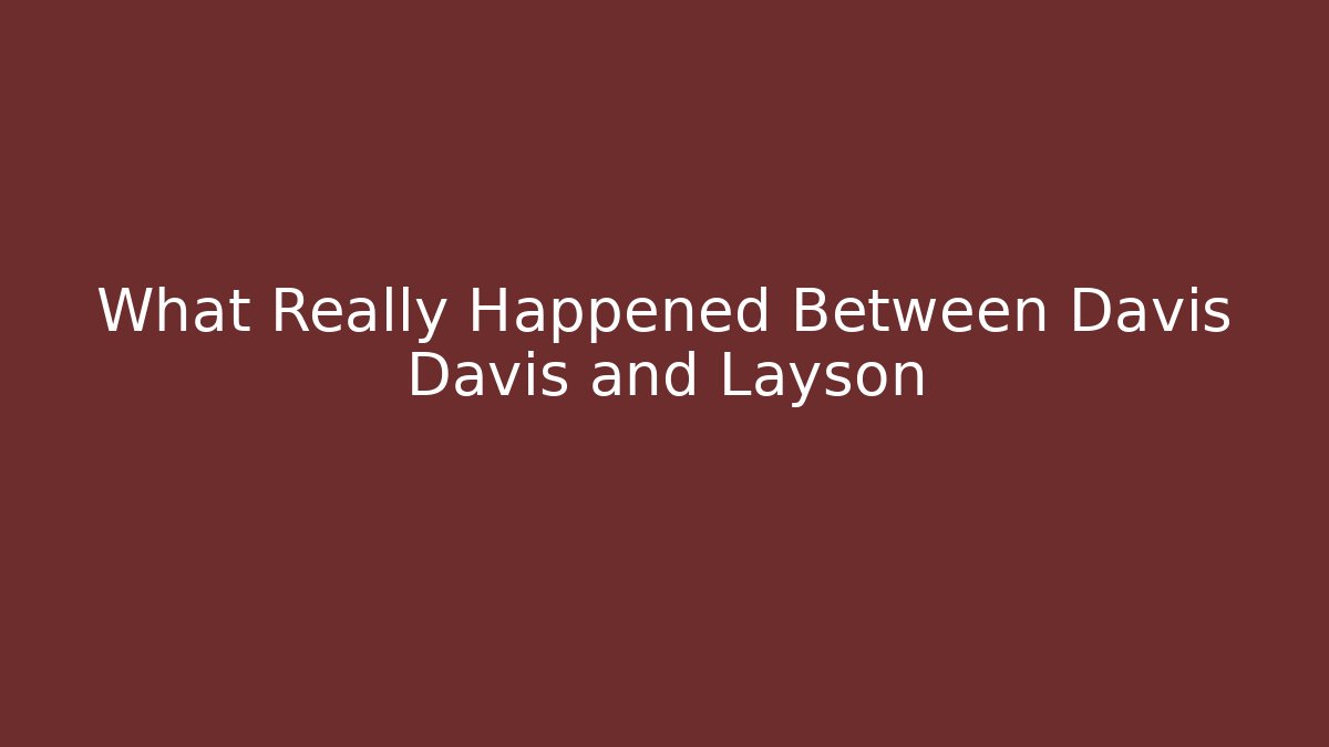 What Really Happened Between Davis Davis and Layson