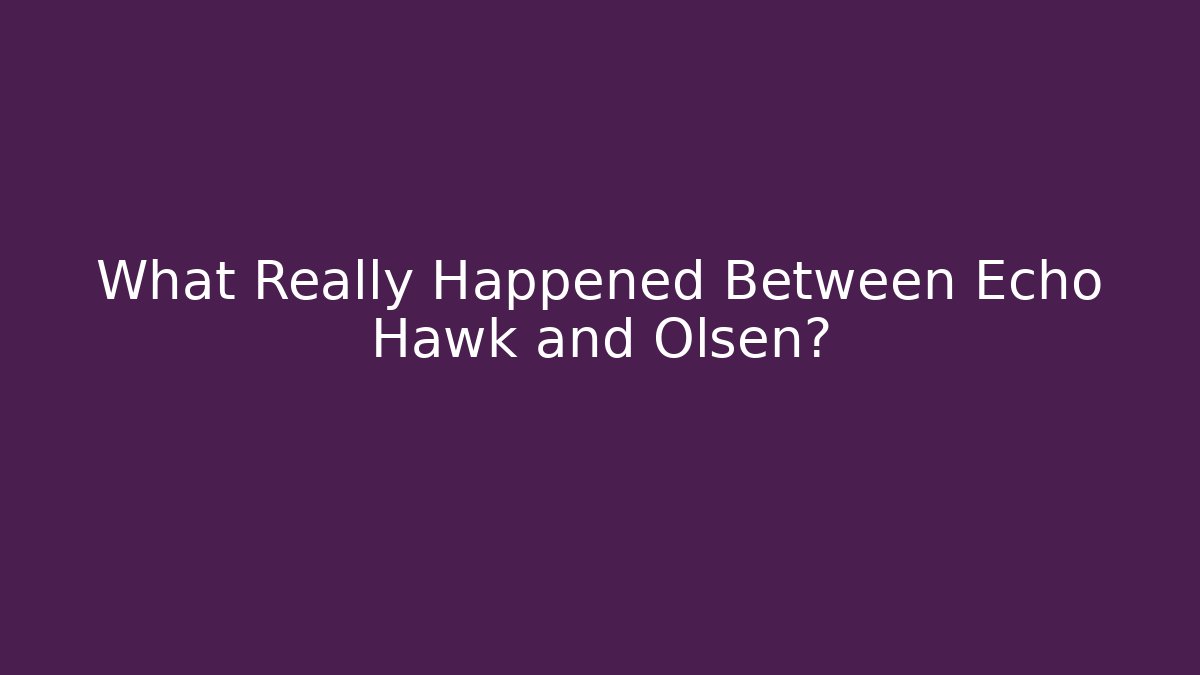 What Really Happened Between Echo Hawk and Olsen?