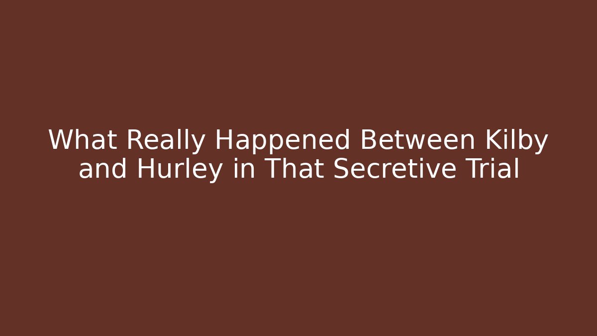 What Really Happened Between Kilby and Hurley in That Secretive Trial