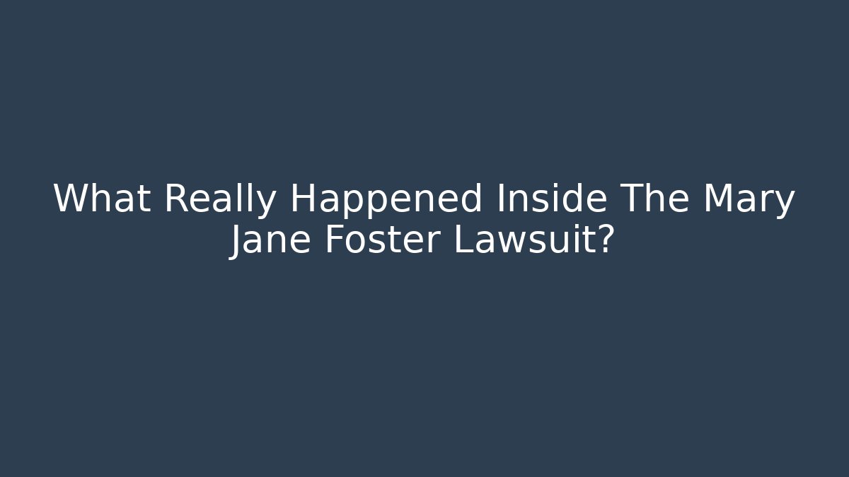 What Really Happened Inside The Mary Jane Foster Lawsuit?
