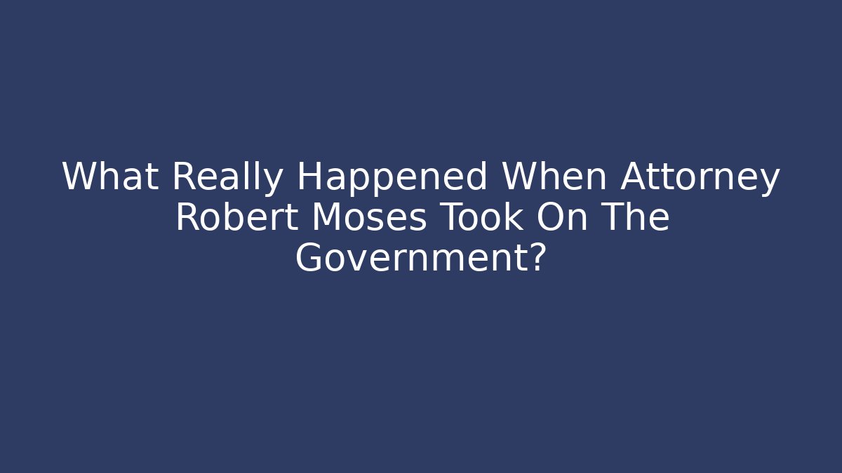 What Really Happened When Attorney Robert Moses Took On The Government?