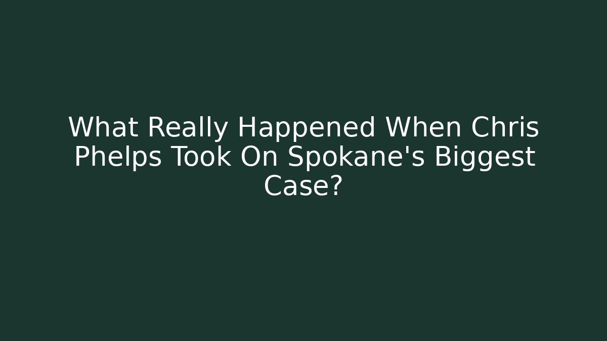 What Really Happened When Chris Phelps Took On Spokane's Biggest Case?