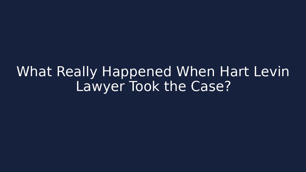 What Really Happened When Hart Levin Lawyer Took the Case? - WealthxGroup
