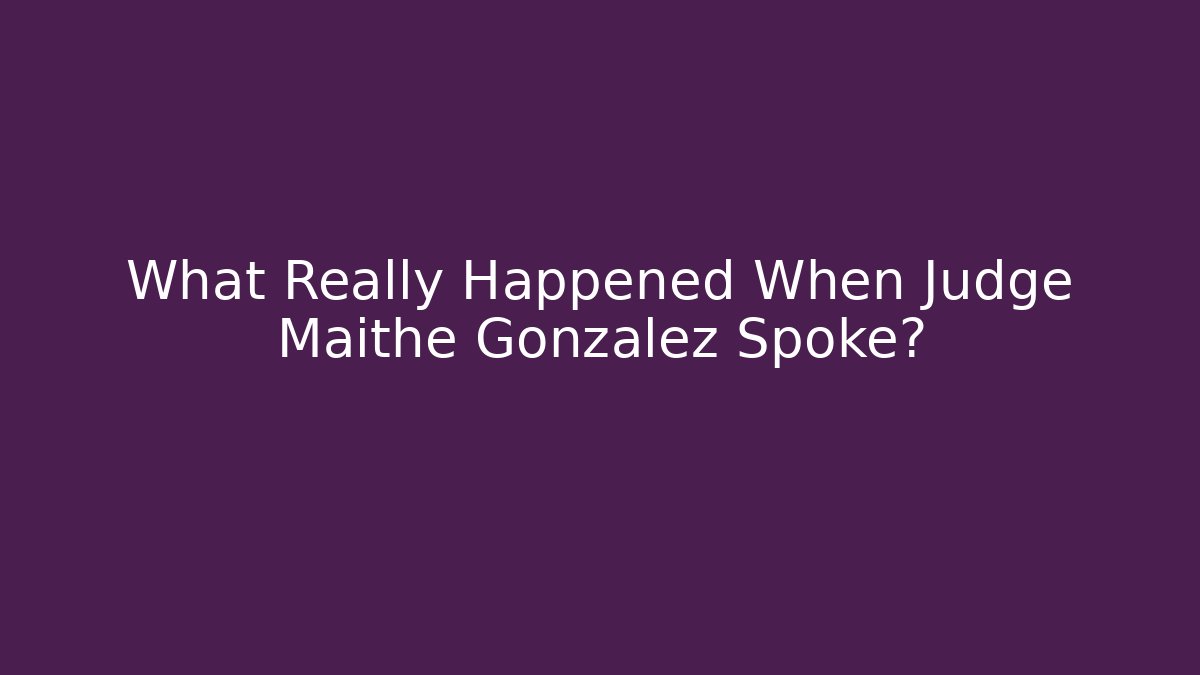 What Really Happened When Judge Maithe Gonzalez Spoke?