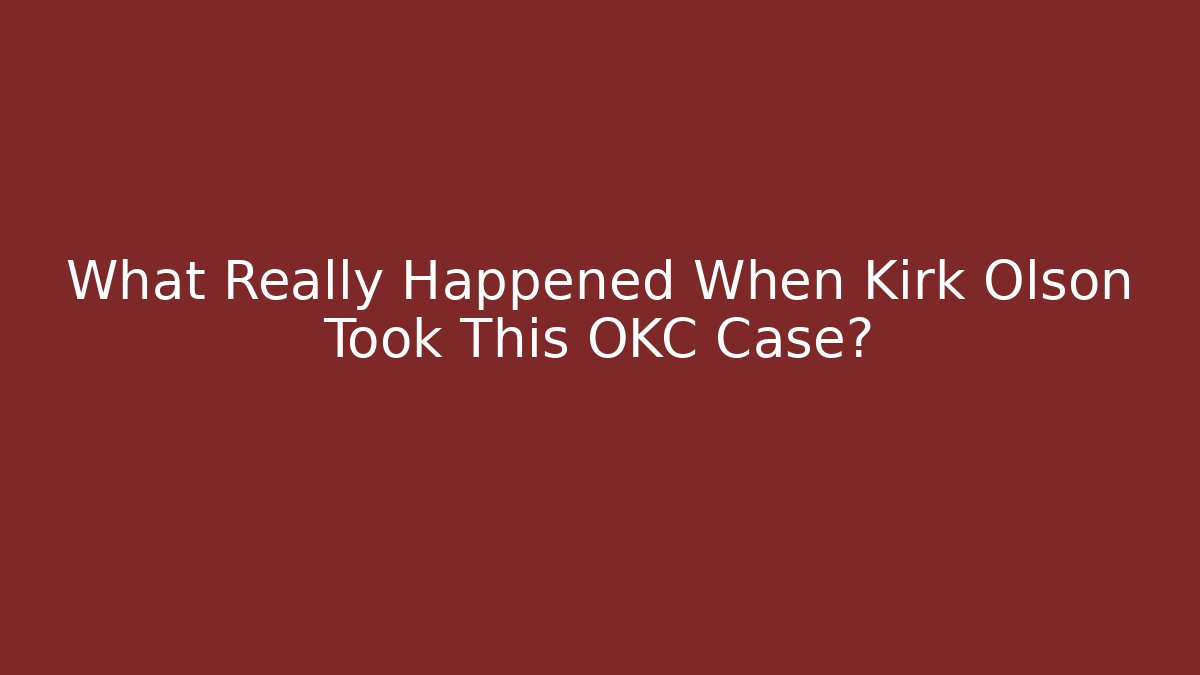 What Really Happened When Kirk Olson Took This OKC Case? - WealthxGroup